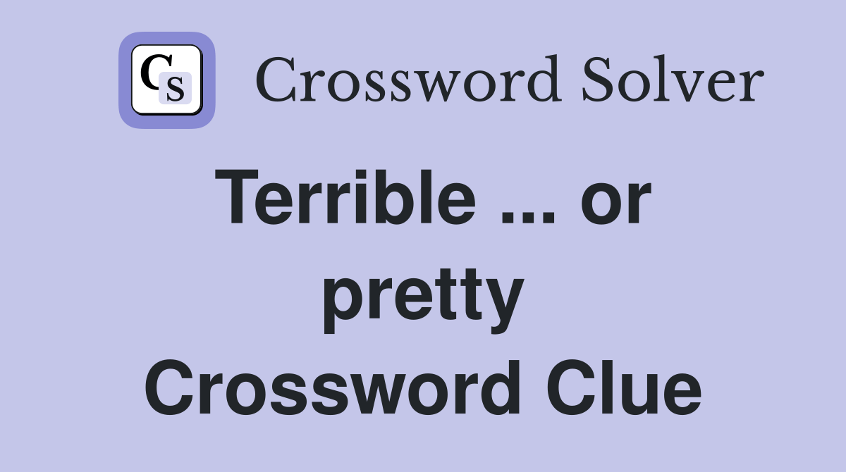 Terrible or pretty Crossword Clue Answers Crossword Solver